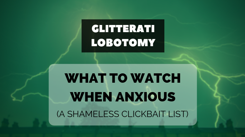 what to watch when anxious